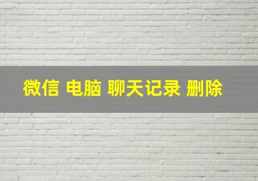 微信 电脑 聊天记录 删除